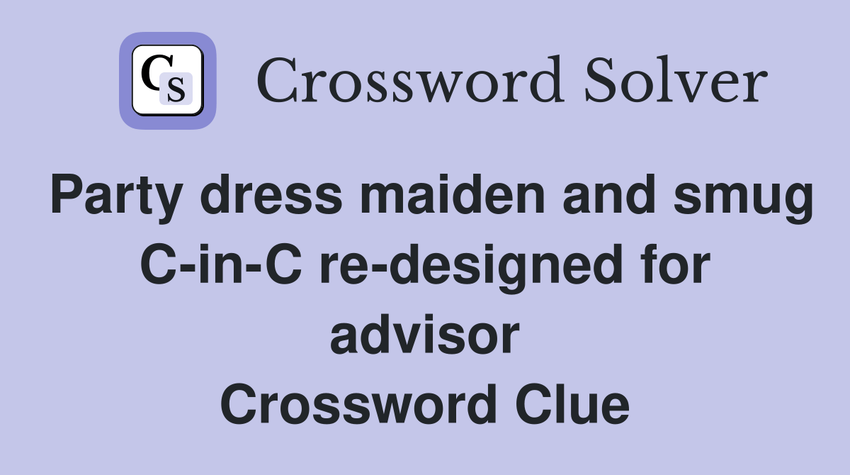 Party dress maiden and smug CinC redesigned for advisor Crossword